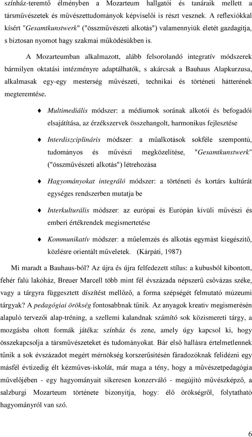 A Mozarteumban alkalmazott, alább felsorolandó integratív módszerek bármilyen oktatási intézményre adaptálhatók, s akárcsak a Bauhaus Alapkurzusa, alkalmasak egy-egy mesterség művészeti, technikai és
