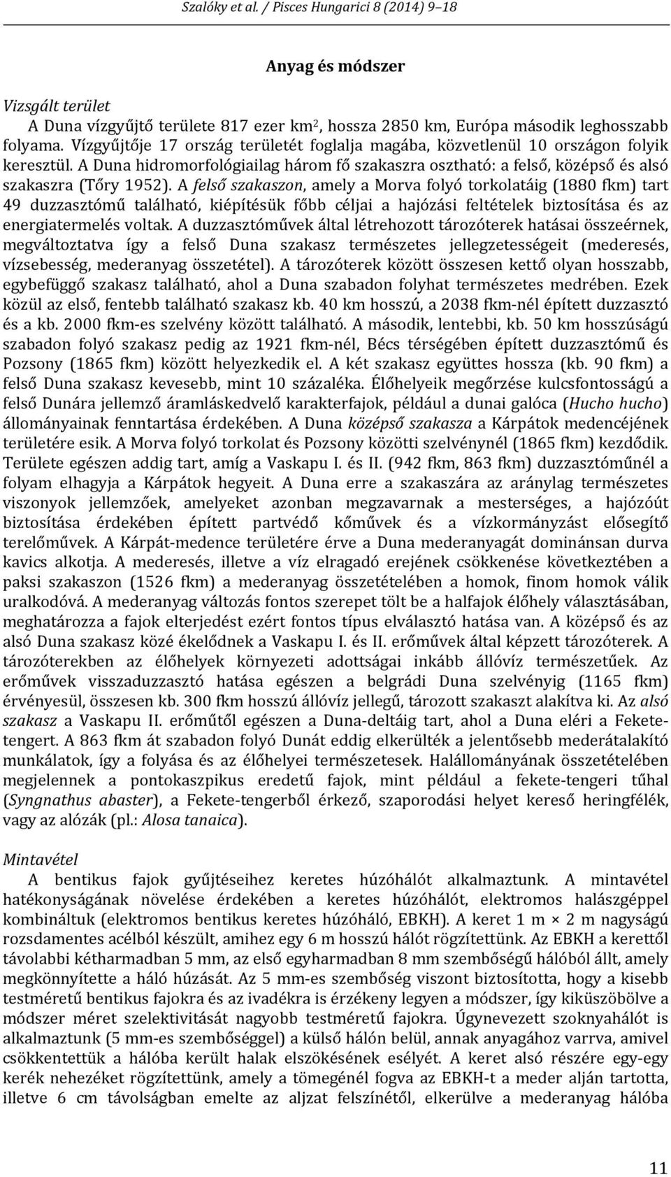 A felső szakaszon, amely a Morva folyó torkolatáig (1880 fkm) tart 49 duzzasztómű található, kiépítésük főbb céljai a hajózási feltételek biztosítása és az energiatermelés voltak.