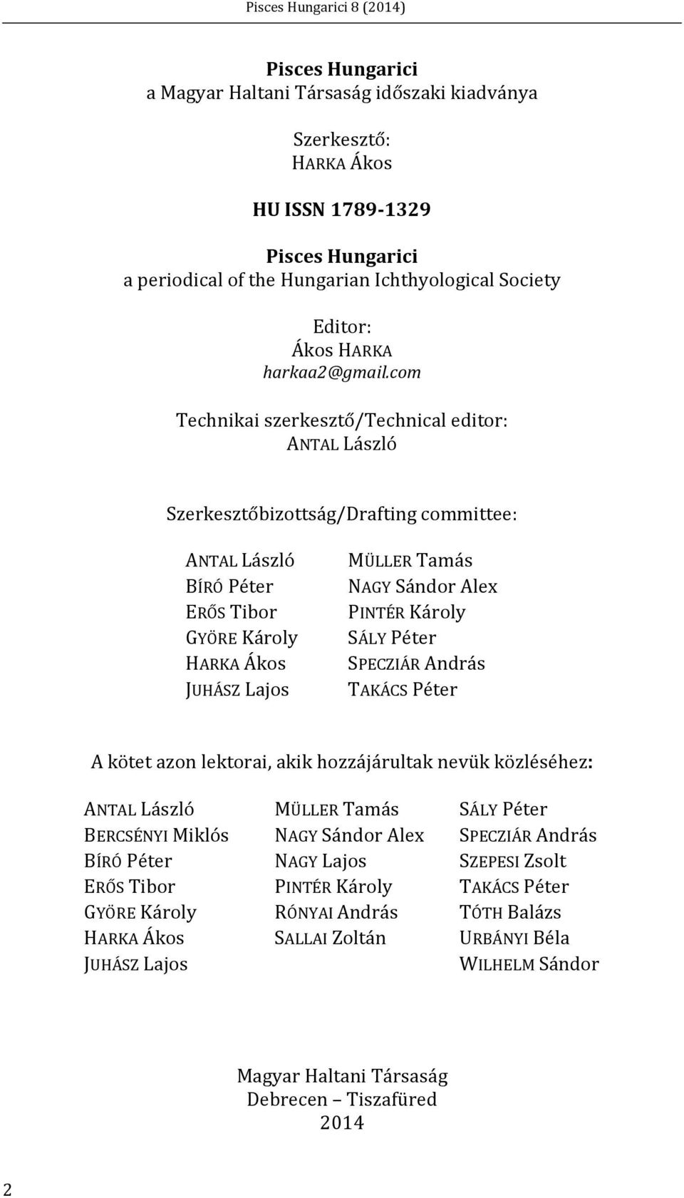 com Technikai szerkesztő/technical editor: ANTAL László Szerkesztőbizottság/Drafting committee: ANTAL László BÍRÓ Péter ERŐS Tibor GYÖRE Károly HARKA Ákos JUHÁSZ Lajos MÜLLER Tamás NAGY Sándor Alex