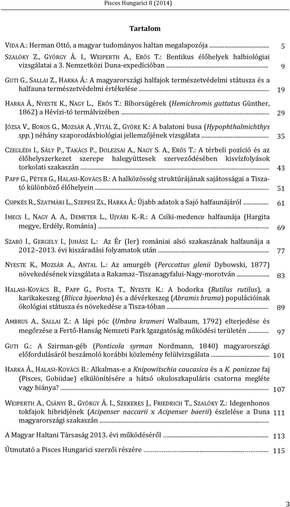 : Bíborsügérek (Hemichromis guttatus Günther, 1862) a Hévízi tó termálvizében... 29 JÓZSA V., BOROS G., MOZSÁR A.,VITÁL Z., GYÖRE K.: A balatoni busa (Hypophthalmichthys spp.