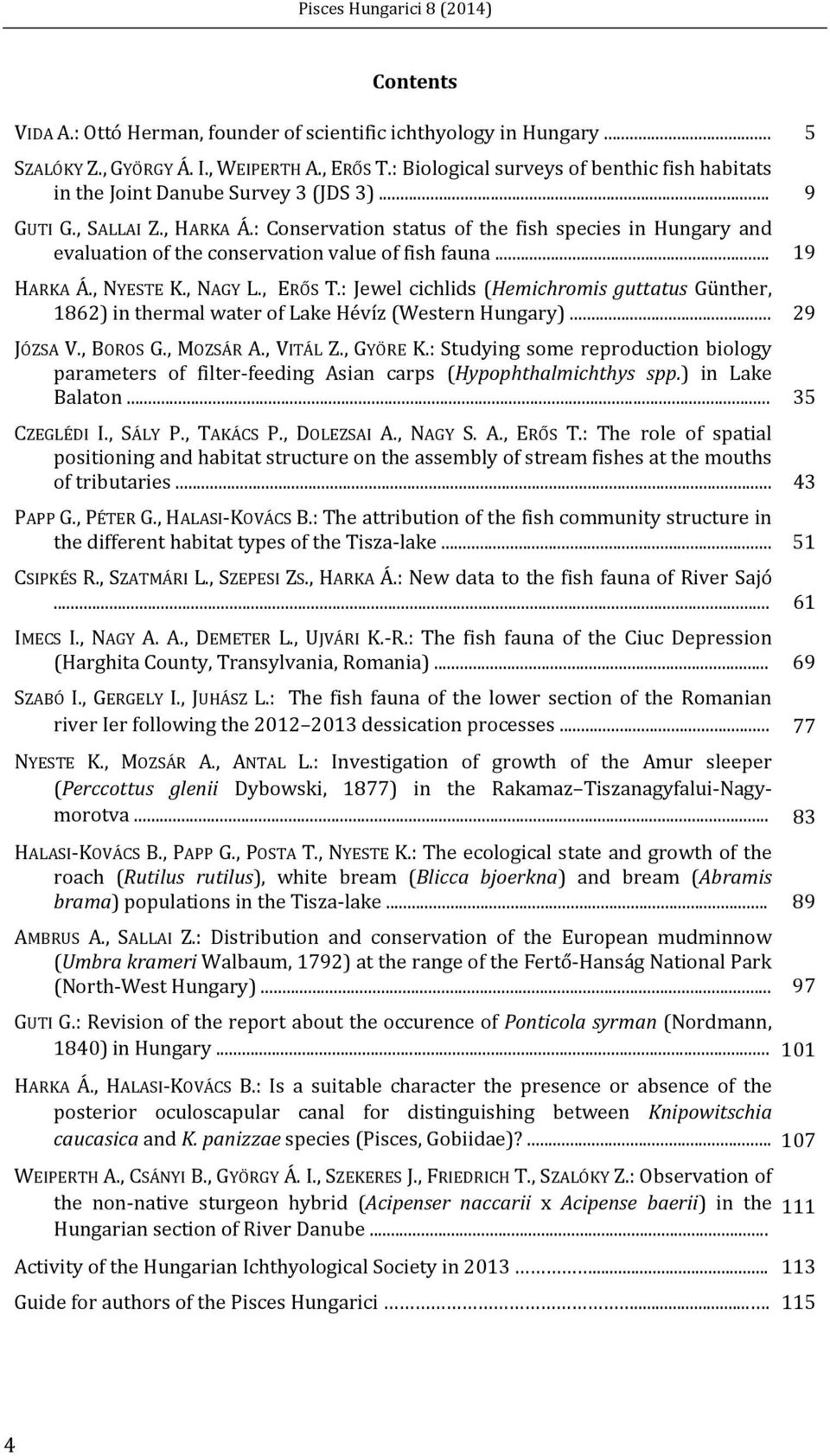 : Conservation status of the fish species in Hungary and evaluation of the conservation value of fish fauna... 19 HARKA Á., NYESTE K., NAGY L., ERŐS T.