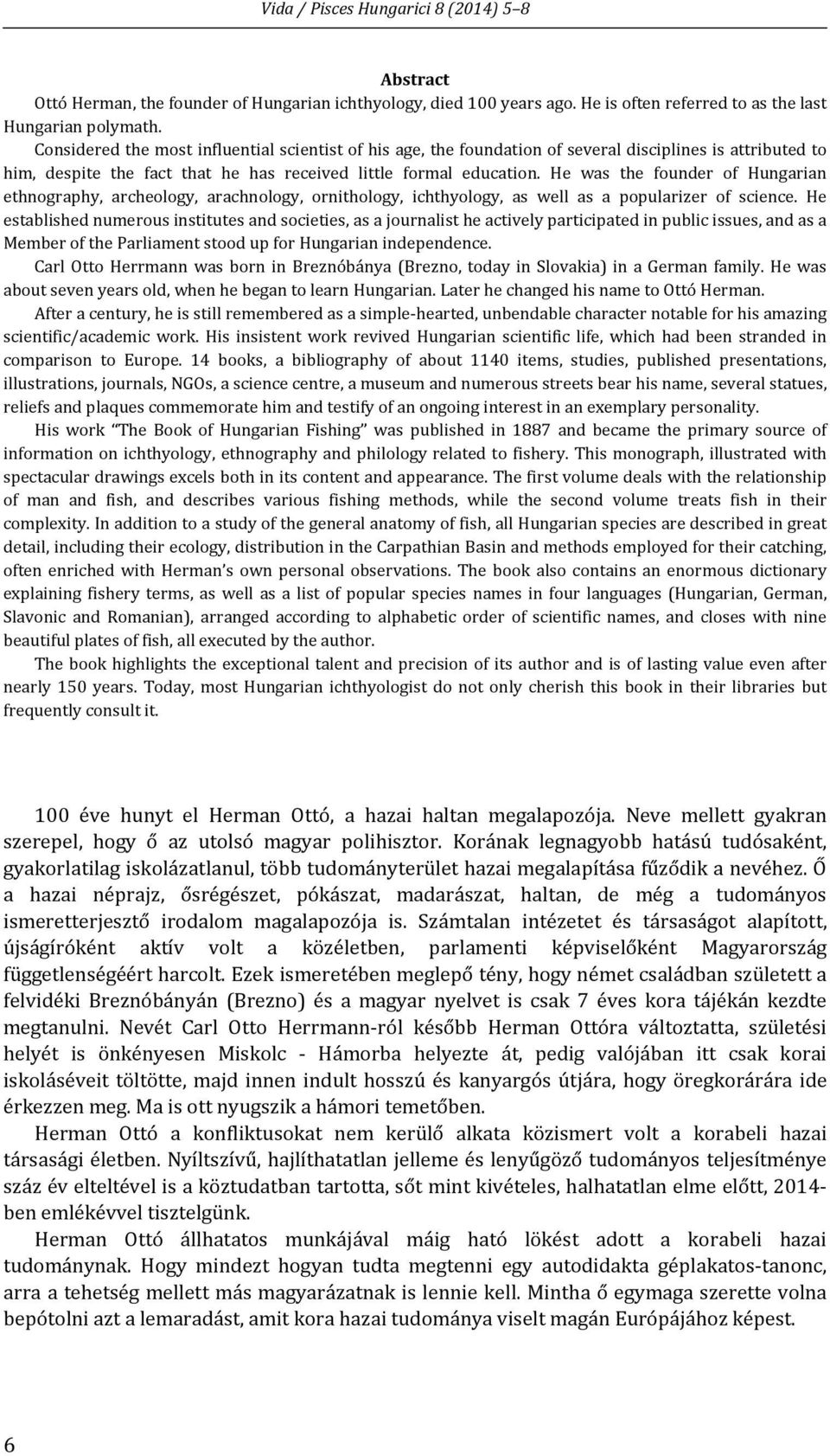 He was the founder of Hungarian ethnography, archeology, arachnology, ornithology, ichthyology, as well as a popularizer of science.