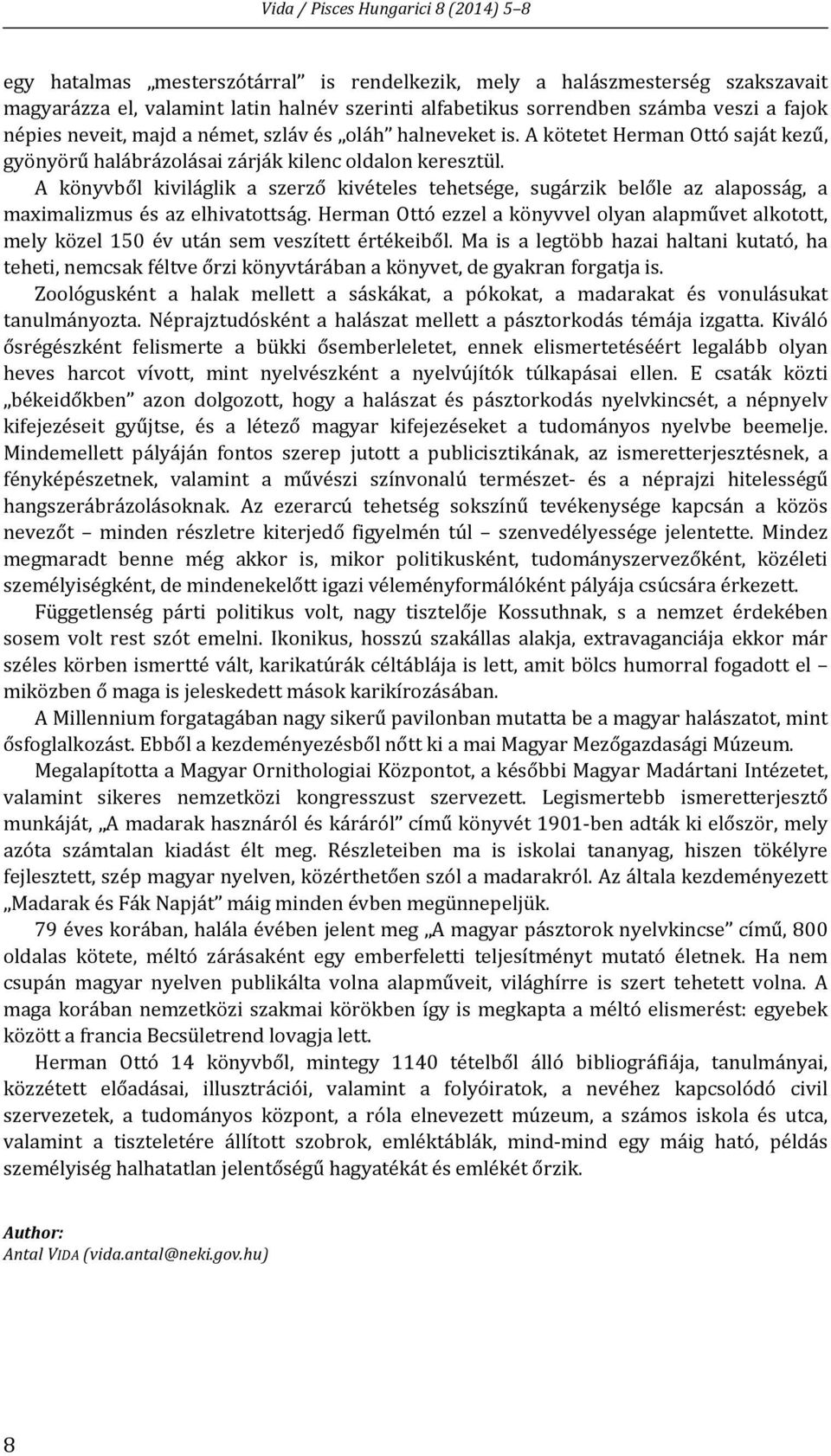 A könyvből kiviláglik a szerző kivételes tehetsége, sugárzik belőle az alaposság, a maximalizmus és az elhivatottság.