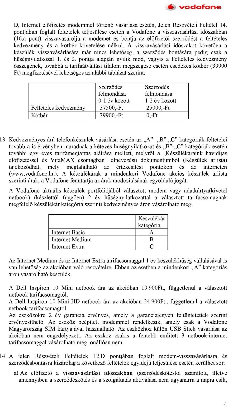 A visszavásárlási idıszakot követıen a készülék visszavásárlására már nincs lehetıség, a szerzıdés bontására pedig csak a hőségnyilatkozat 1. és 2.