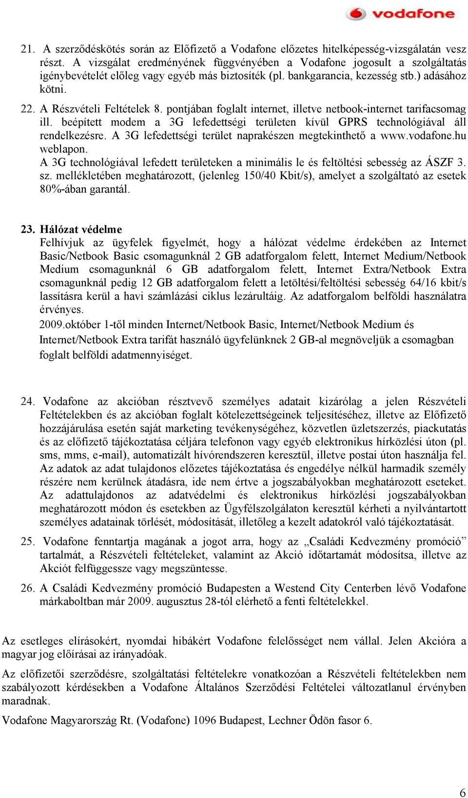 A Részvételi Feltételek 8. pontjában foglalt internet, illetve netbook-internet tarifacsomag ill. beépített modem a 3G lefedettségi területen kívül GPRS technológiával áll rendelkezésre.