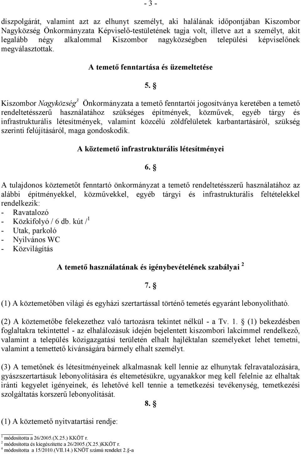 Kiszombor Nagyközség 3 Önkormányzata a temetı fenntartói jogosítványa keretében a temetı rendeltetésszerő használatához szükséges építmények, közmővek, egyéb tárgy és infrastrukturális létesítmények,