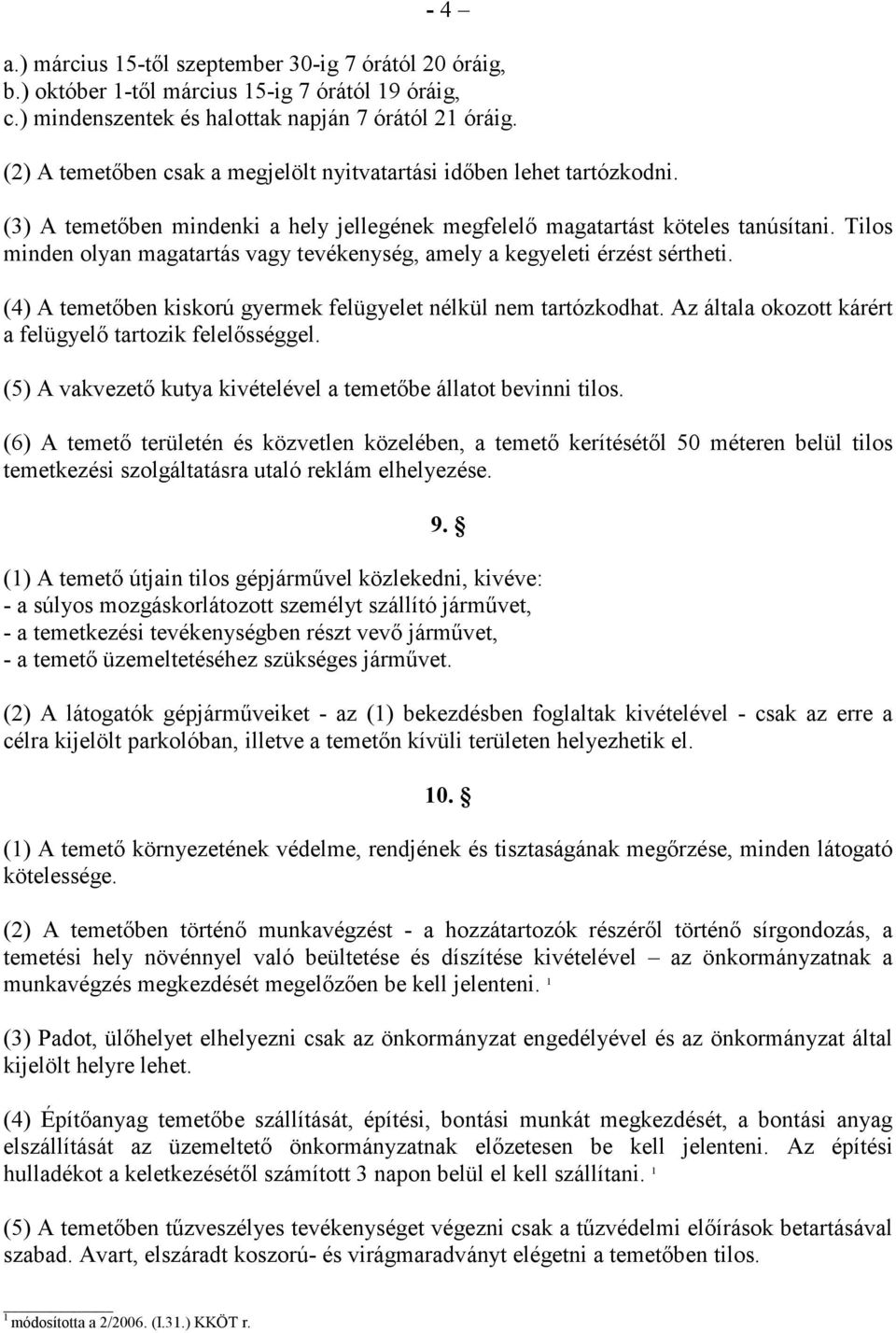 Tilos minden olyan magatartás vagy tevékenység, amely a kegyeleti érzést sértheti. (4) A temetıben kiskorú gyermek felügyelet nélkül nem tartózkodhat.