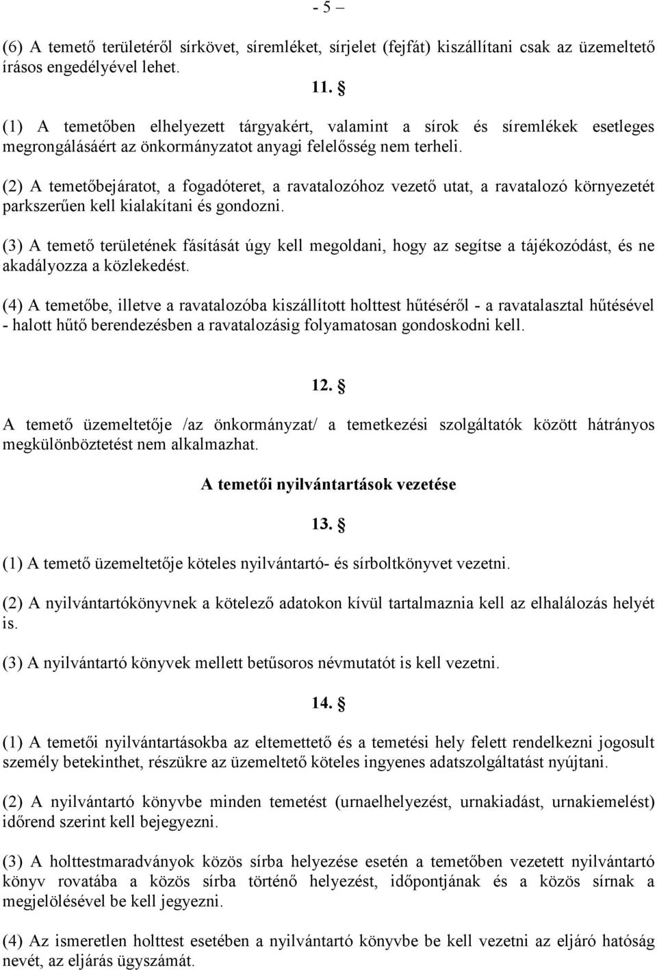 (2) A temetıbejáratot, a fogadóteret, a ravatalozóhoz vezetı utat, a ravatalozó környezetét parkszerően kell kialakítani és gondozni.