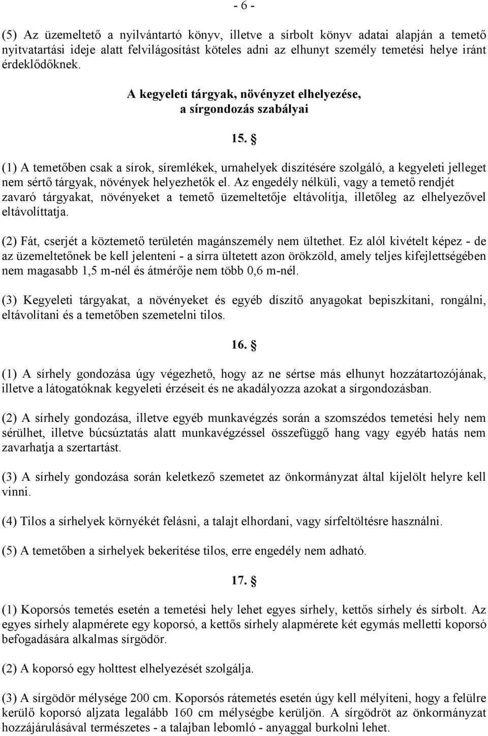 (1) A temetıben csak a sírok, síremlékek, urnahelyek díszítésére szolgáló, a kegyeleti jelleget nem sértı tárgyak, növények helyezhetık el.