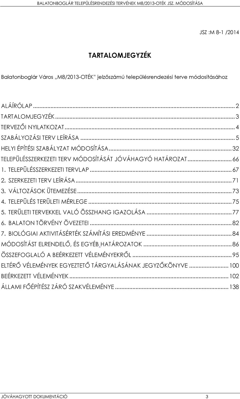 SZERKEZETI TERV LEÍRÁSA... 71 3. VÁLTOZÁSOK ÜTEMEZÉSE... 73 4. TELEPÜLÉS TERÜLETI MÉRLEGE... 75 5. TERÜLETI TERVEKKEL VALÓ ÖSSZHANG IGAZOLÁSA... 77 6. BALATON TÖRVÉNY ÖVEZETEI... 82 7.