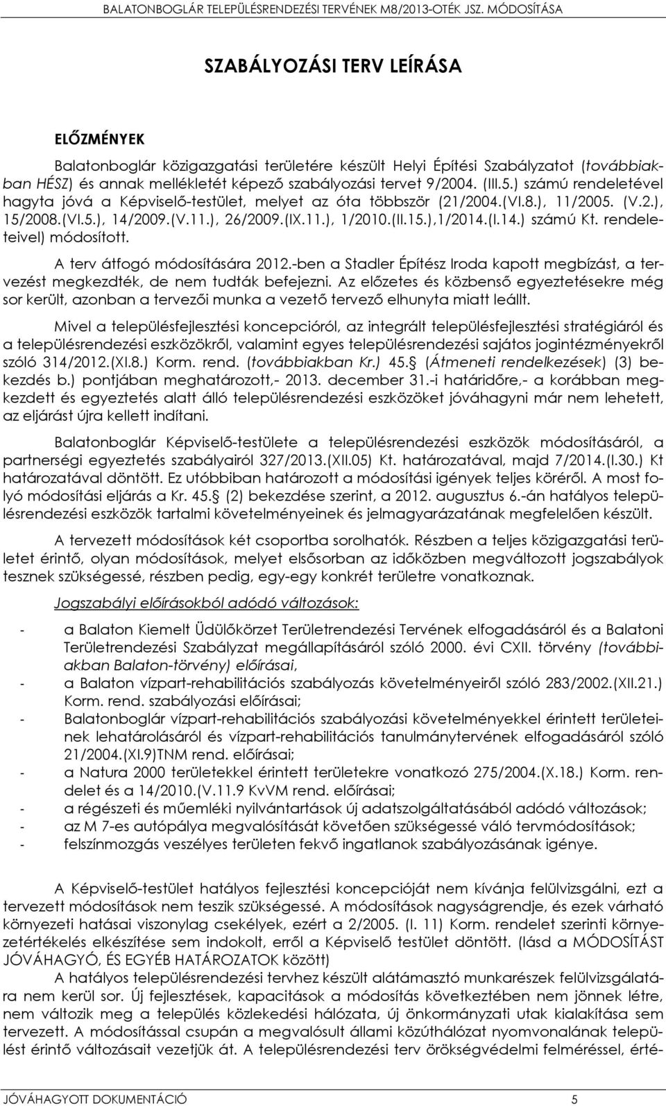 rendeleteivel) módosított. A terv átfogó módosítására 2012.-ben a Stadler Építész Iroda kapott megbízást, a tervezést megkezdték, de nem tudták befejezni.
