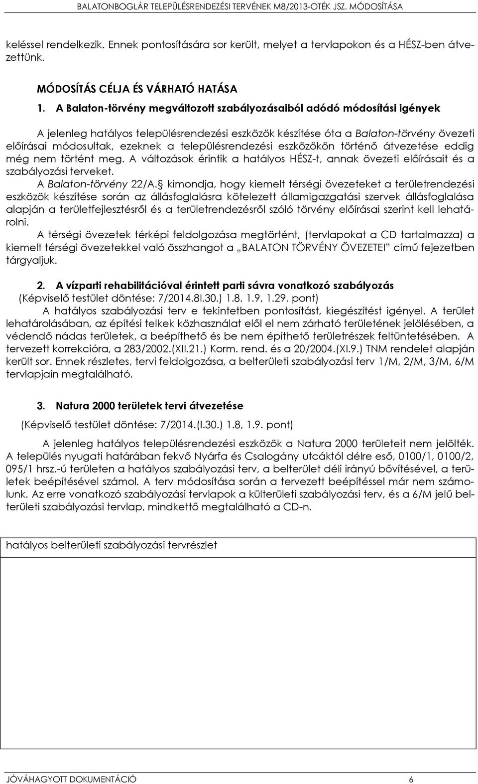 településrendezési eszközökön történő átvezetése eddig még nem történt meg. A változások érintik a hatályos HÉSZ-t, annak övezeti előírásait és a szabályozási terveket. A Balaton-törvény 22/A.