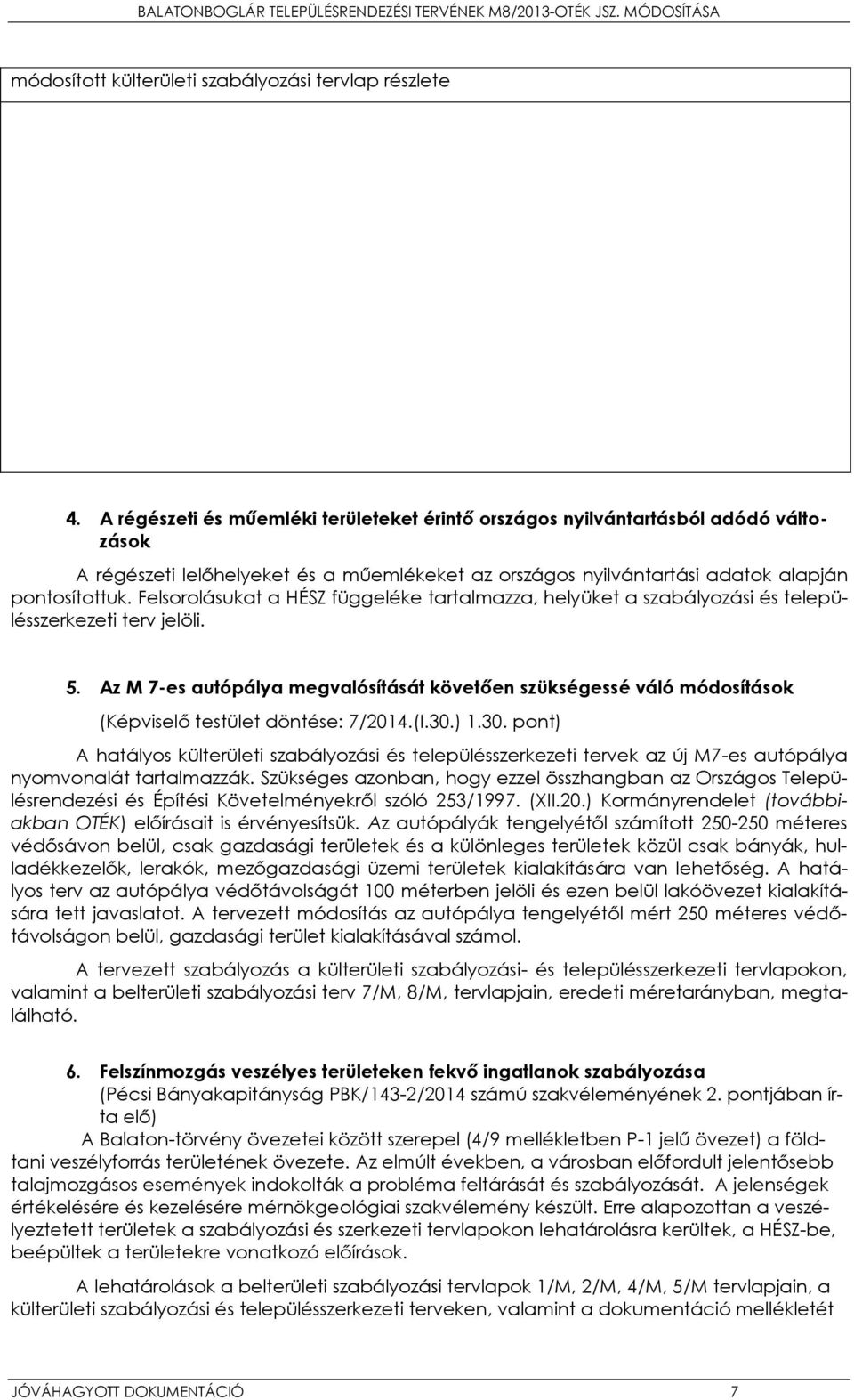 Felsorolásukat a HÉSZ függeléke tartalmazza, helyüket a szabályozási és településszerkezeti terv jelöli. 5.