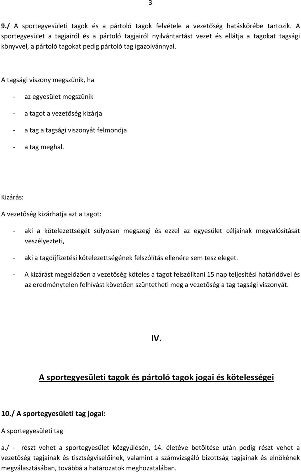 A tagsági viszony megszűnik, ha - az egyesület megszűnik - a tagot a vezetőség kizárja - a tag a tagsági viszonyát felmondja - a tag meghal.