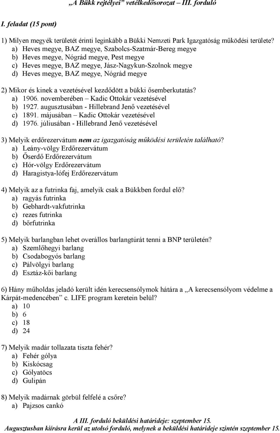 és kinek a vezetésével kezdıdött a bükki ısemberkutatás? a) 1906. novemberében Kadic Ottokár vezetésével b) 1927. augusztusában - Hillebrand Jenı vezetésével c) 1891.