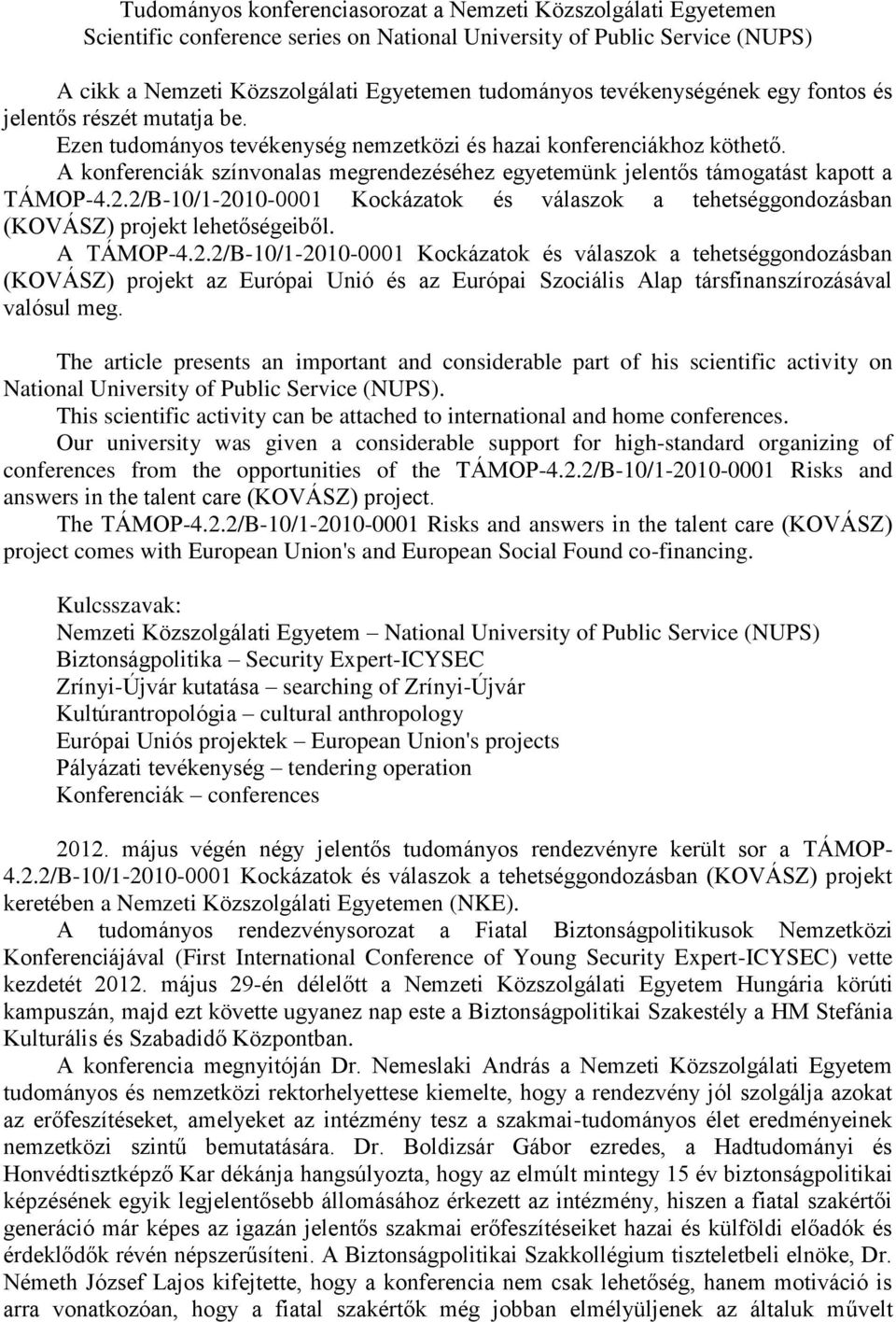 A konferenciák színvonalas megrendezéséhez egyetemünk jelentős támogatást kapott a TÁMOP-4.2.2/B-10/1-2010-0001 Kockázatok és válaszok a tehetséggondozásban (KOVÁSZ) projekt lehetőségeiből. A TÁMOP-4.