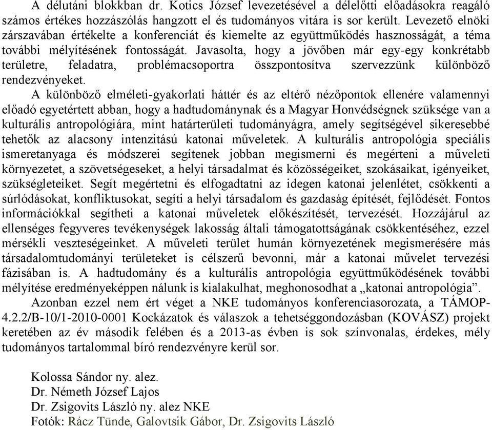 Javasolta, hogy a jövőben már egy-egy konkrétabb területre, feladatra, problémacsoportra összpontosítva szervezzünk különböző rendezvényeket.