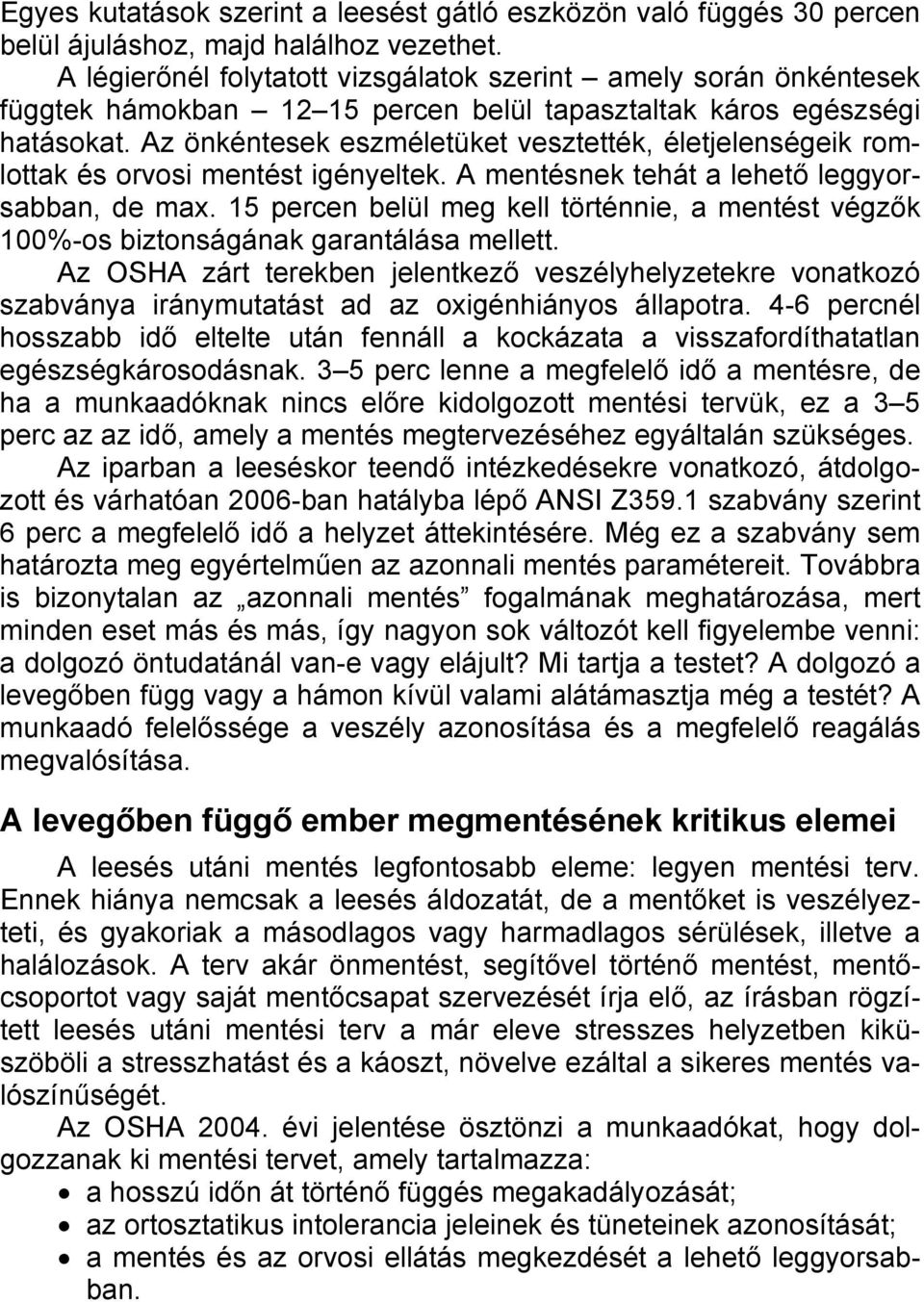 Az önkéntesek eszméletüket vesztették, életjelenségeik romlottak és orvosi mentést igényeltek. A mentésnek tehát a lehető leggyorsabban, de max.