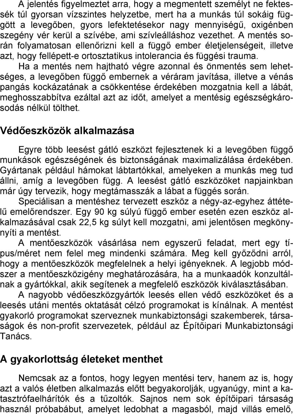 A mentés során folyamatosan ellenőrizni kell a függő ember életjelenségeit, illetve azt, hogy fellépett-e ortosztatikus intolerancia és függési trauma.