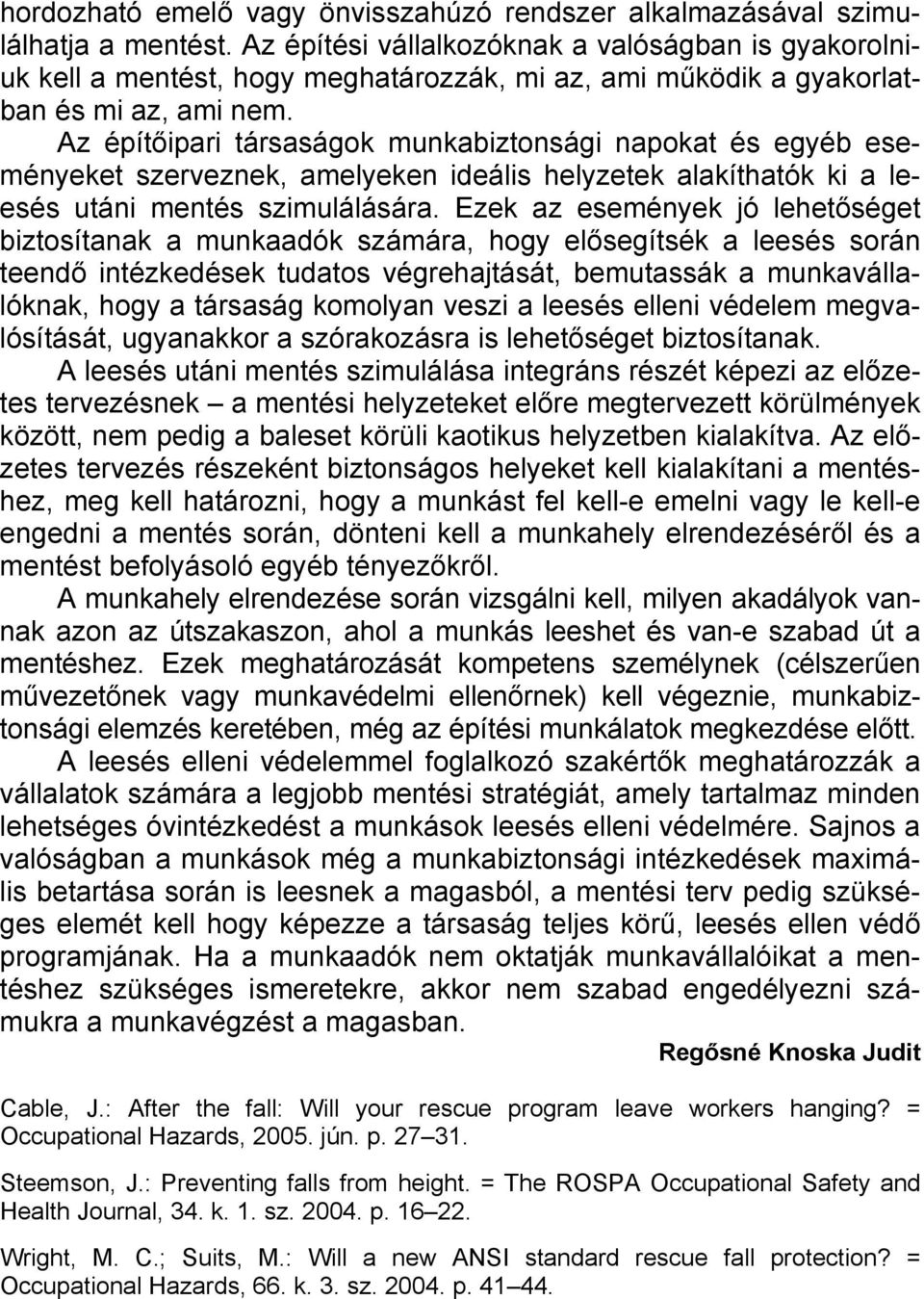 Az építőipari társaságok munkabiztonsági napokat és egyéb eseményeket szerveznek, amelyeken ideális helyzetek alakíthatók ki a leesés utáni mentés szimulálására.