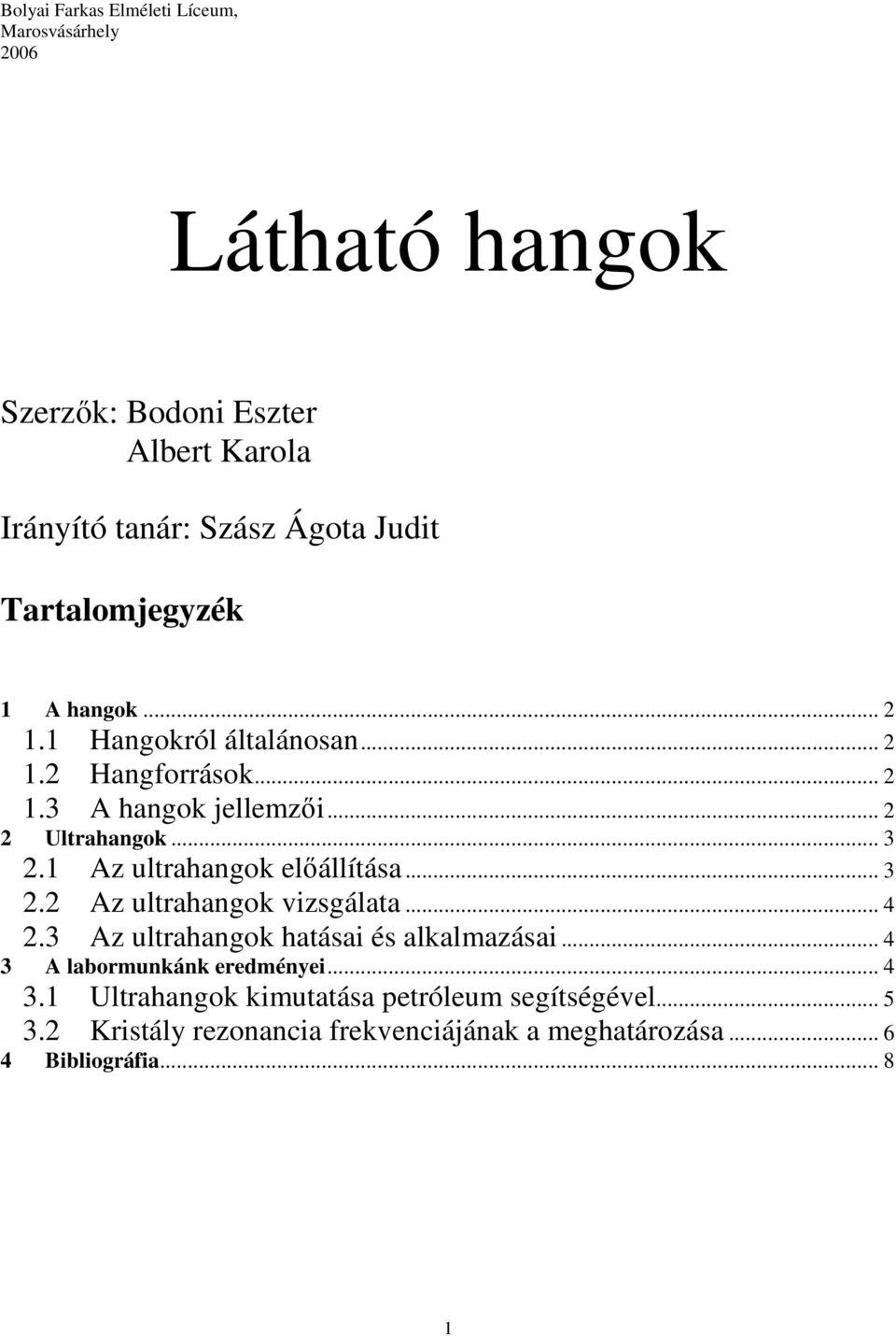 1 Az ultrahangok elıállítása... 3 2.2 Az ultrahangok vizsgálata... 4 2.3 Az ultrahangok hatásai és alkalmazásai.