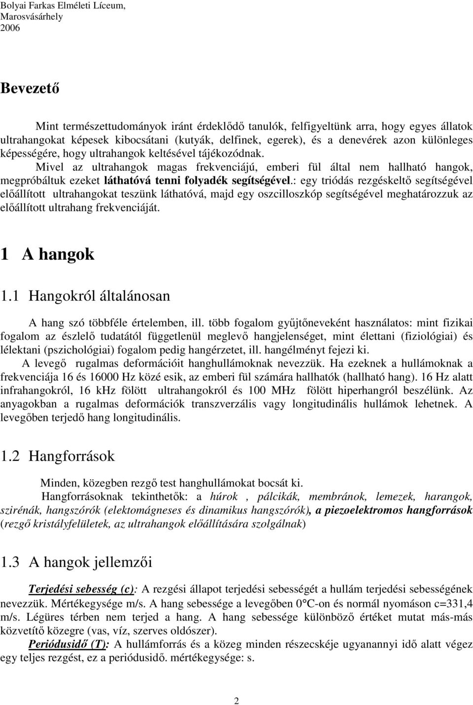 : egy triódás rezgéskeltı segítségével elıállított ultrahangokat teszünk láthatóvá, majd egy oszcilloszkóp segítségével meghatározzuk az elıállított ultrahang frekvenciáját. 1 A hangok 1.