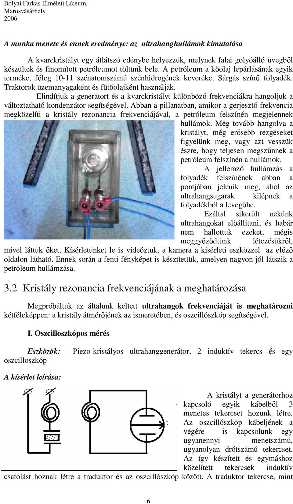 Elindítjuk a generátort és a kvarckristályt különbözı frekvenciákra hangoljuk a változtatható kondenzátor segítségével.