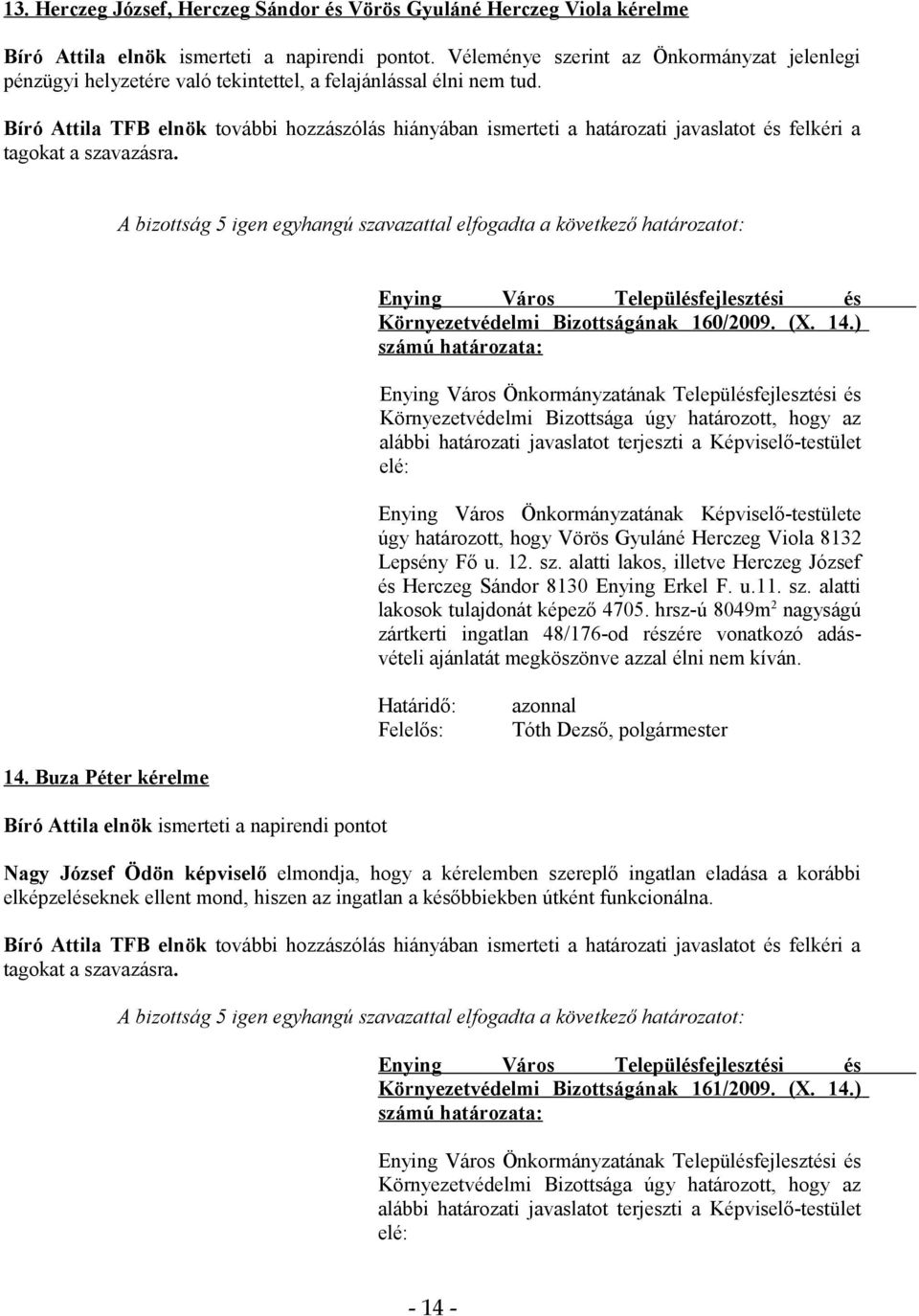 ) Enying Város Önkormányzatának Képviselő-testülete úgy határozott, hogy Vörös Gyuláné Herczeg Viola 8132 Lepsény Fő u. 12. sz.