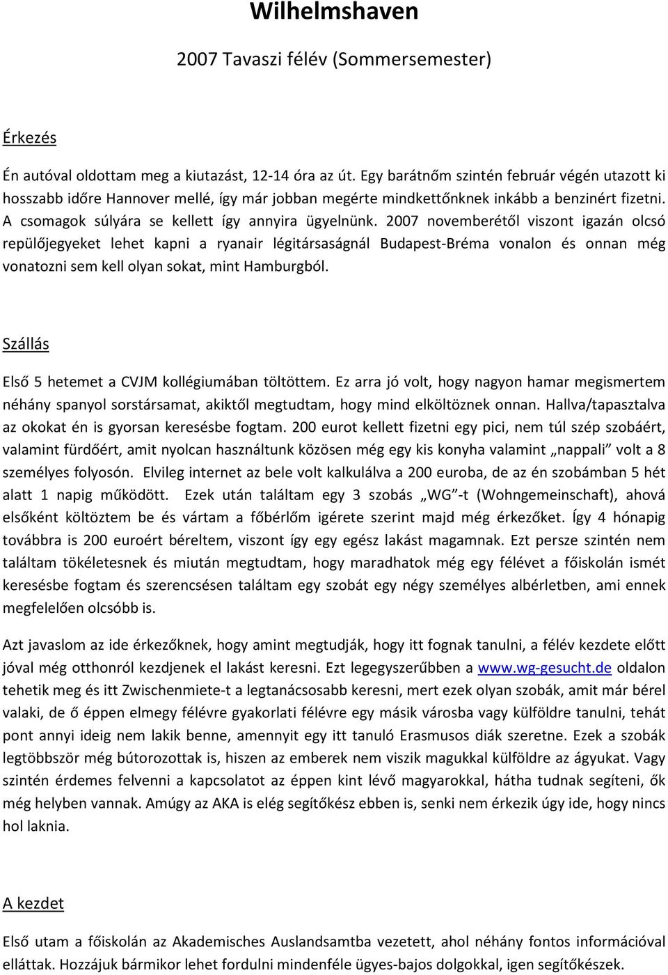 2007 novemberétől viszont igazán olcsó repülőjegyeket lehet kapni a ryanair légitársaságnál Budapest-Bréma vonalon és onnan még vonatozni sem kell olyan sokat, mint Hamburgból.