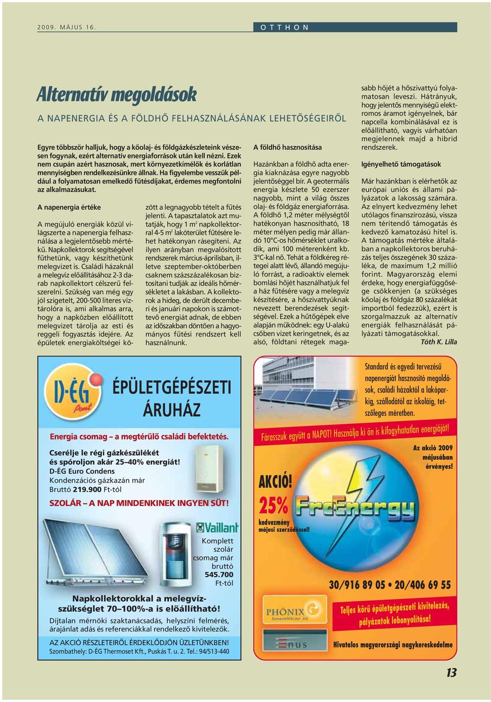 energiaforrások után kell nézni. Ezek nem csupán azért hasznosak, mert környezetkímélôk és korlátlan mennyiségben rendelkezésünkre állnak.