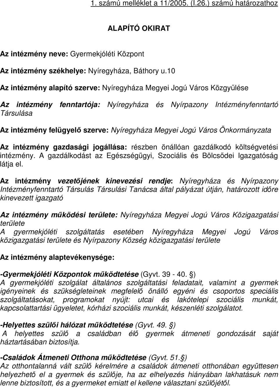 Megyei Jogú Város Önkormányzata Az intézmény gazdasági jogállása: részben önállóan gazdálkodó költségvetési intézmény. A gazdálkodást az Egészségügyi, Szociális és Bölcsődei Igazgatóság látja el.