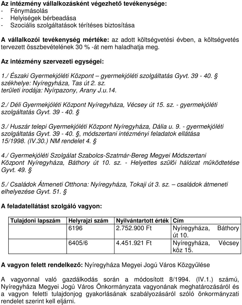 székhelye: Nyíregyháza, Tas út 2. sz. területi irodája: Nyírpazony, Arany J.u.14. 2./ Déli Gyermekjóléti Központ Nyíregyháza, Vécsey út 15. sz. - gyermekjóléti szolgáltatás Gyvt. 39