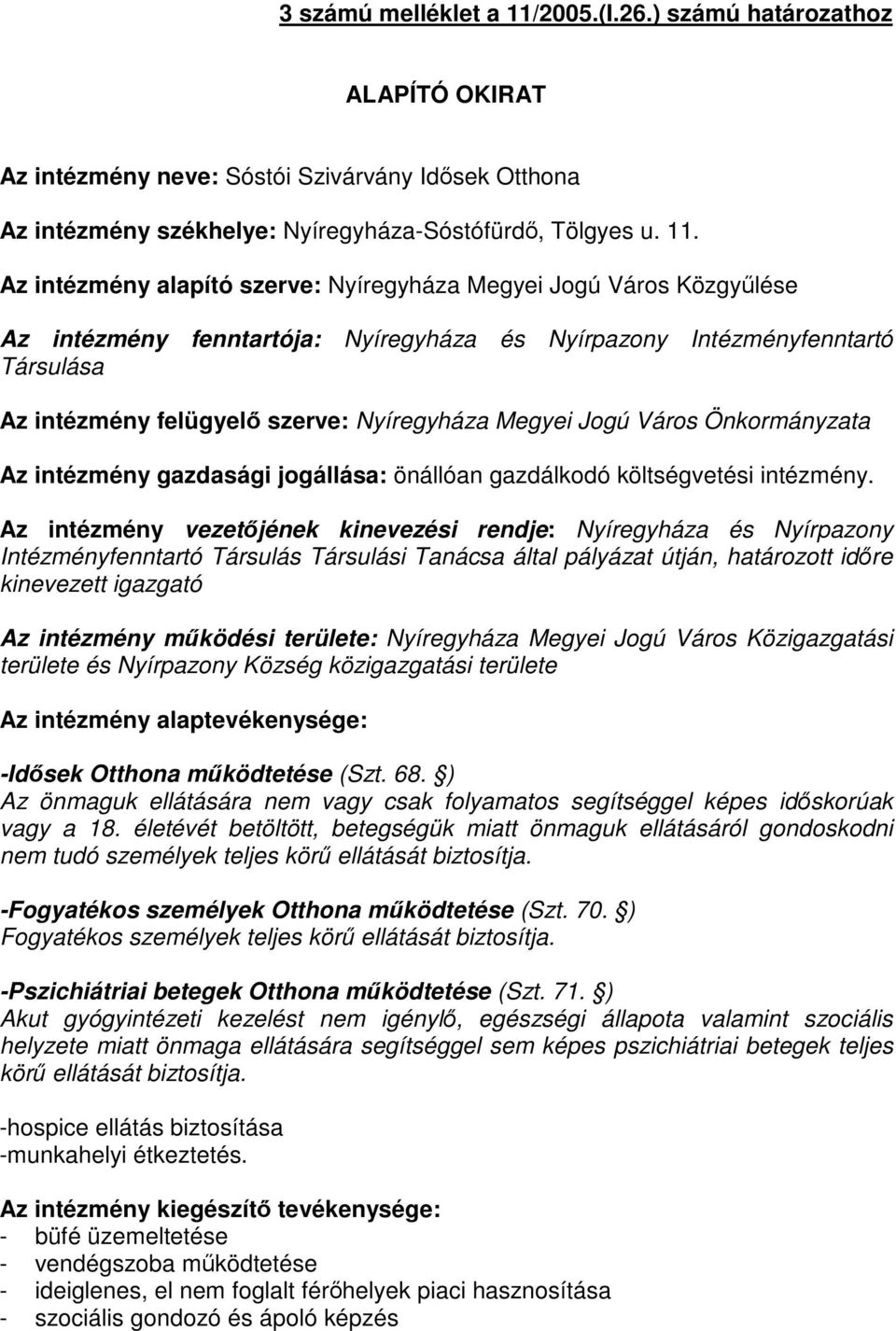 Az intézmény alapító szerve: Nyíregyháza Megyei Jogú Város Közgyűlése Az intézmény fenntartója: Nyíregyháza és Nyírpazony Intézményfenntartó Társulása Az intézmény felügyelő szerve: Nyíregyháza