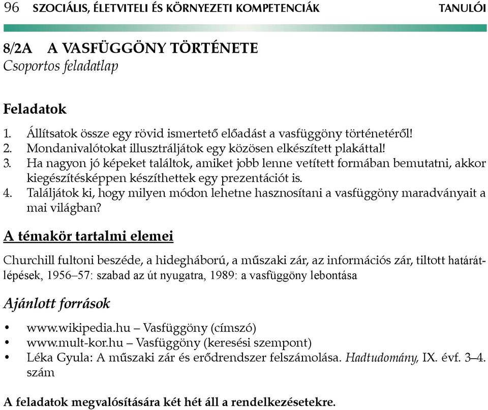 Ha nagyon jó képeket találtok, amiket jobb lenne vetített formában bemutatni, akkor kiegészítésképpen készíthettek egy prezentációt is. 4.