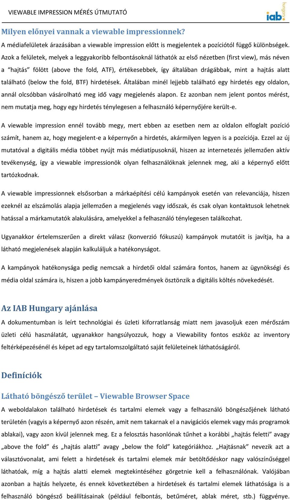 alatt található (below the fold, BTF) hirdetések. Általában minél lejjebb található egy hirdetés egy oldalon, annál olcsóbban vásárolható meg idő vagy megjelenés alapon.