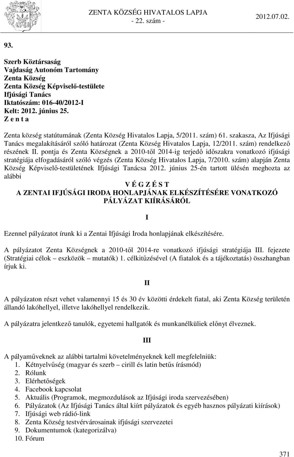 szám) rendelkező részének II. pontja és Zenta Községnek a 2010-től 2014-ig terjedő időszakra vonatkozó ifjúsági stratégiája elfogadásáról szóló végzés (Zenta Község Hivatalos Lapja, 7/2010.