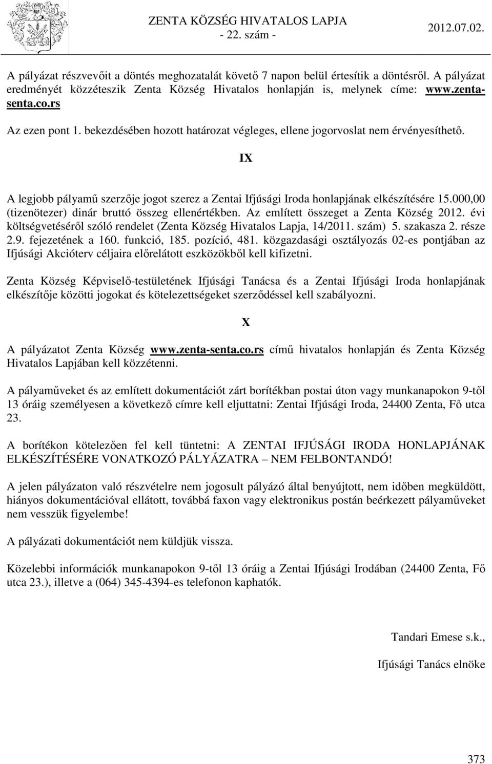 000,00 (tizenötezer) dinár bruttó összeg ellenértékben. Az említett összeget a Zenta Község 2012. évi költségvetéséről szóló rendelet (Zenta Község Hivatalos Lapja, 14/2011. szám) 5. szakasza 2.