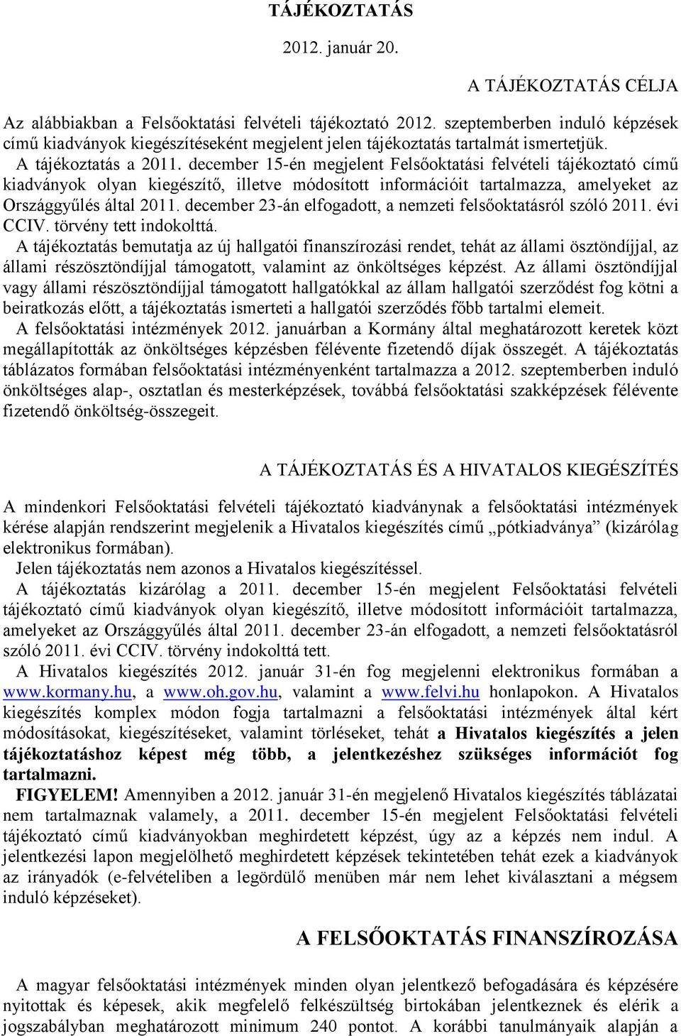 december 15-én megjelent Felsőoktatási felvételi tájékoztató című kiadványok olyan kiegészítő, illetve módosított információit tartalmazza, amelyeket az Országgyűlés által 2011.