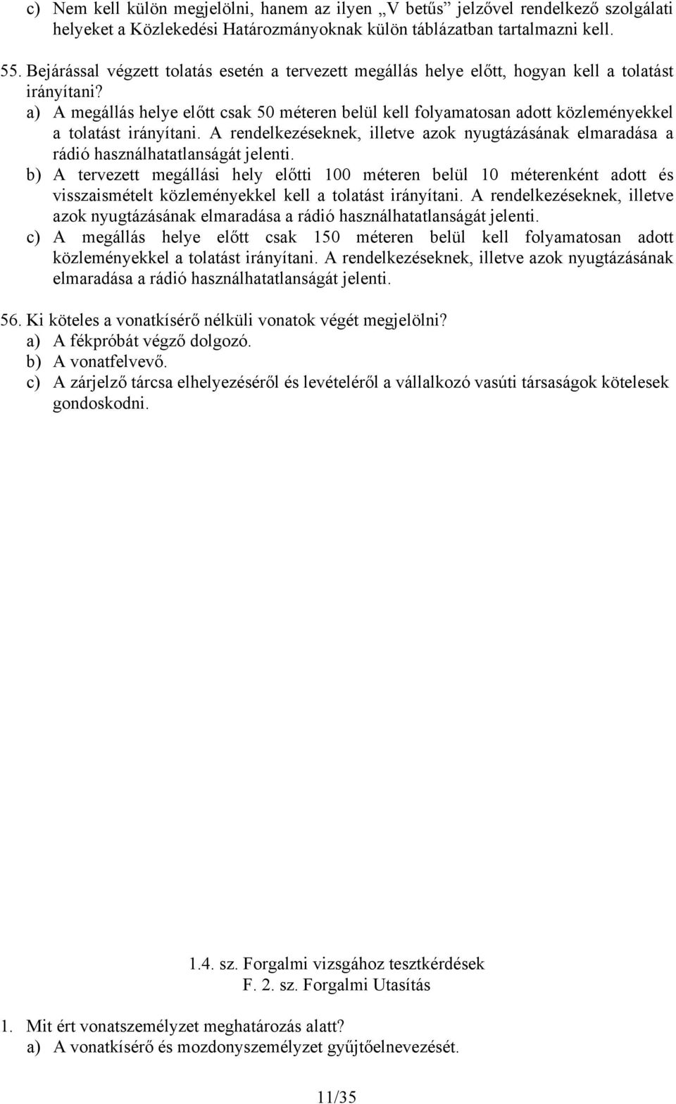 a) A megállás helye előtt csak 50 méteren belül kell folyamatosan adott közleményekkel a tolatást irányítani.