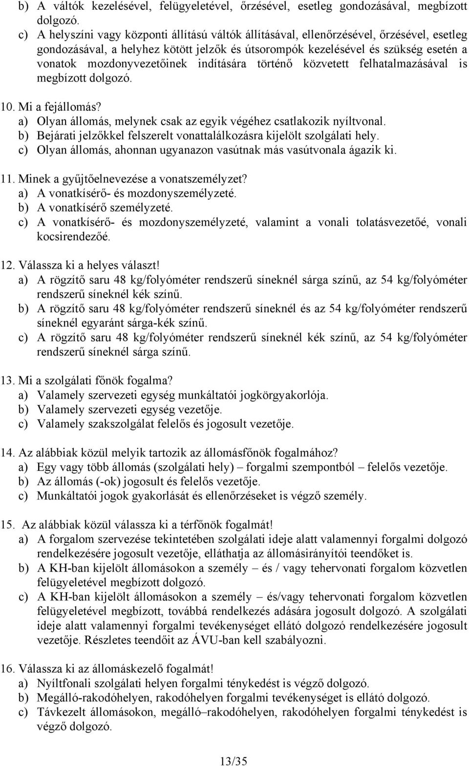 mozdonyvezetőinek indítására történő közvetett felhatalmazásával is megbízott dolgozó. 10. Mi a fejállomás? a) Olyan állomás, melynek csak az egyik végéhez csatlakozik nyíltvonal.