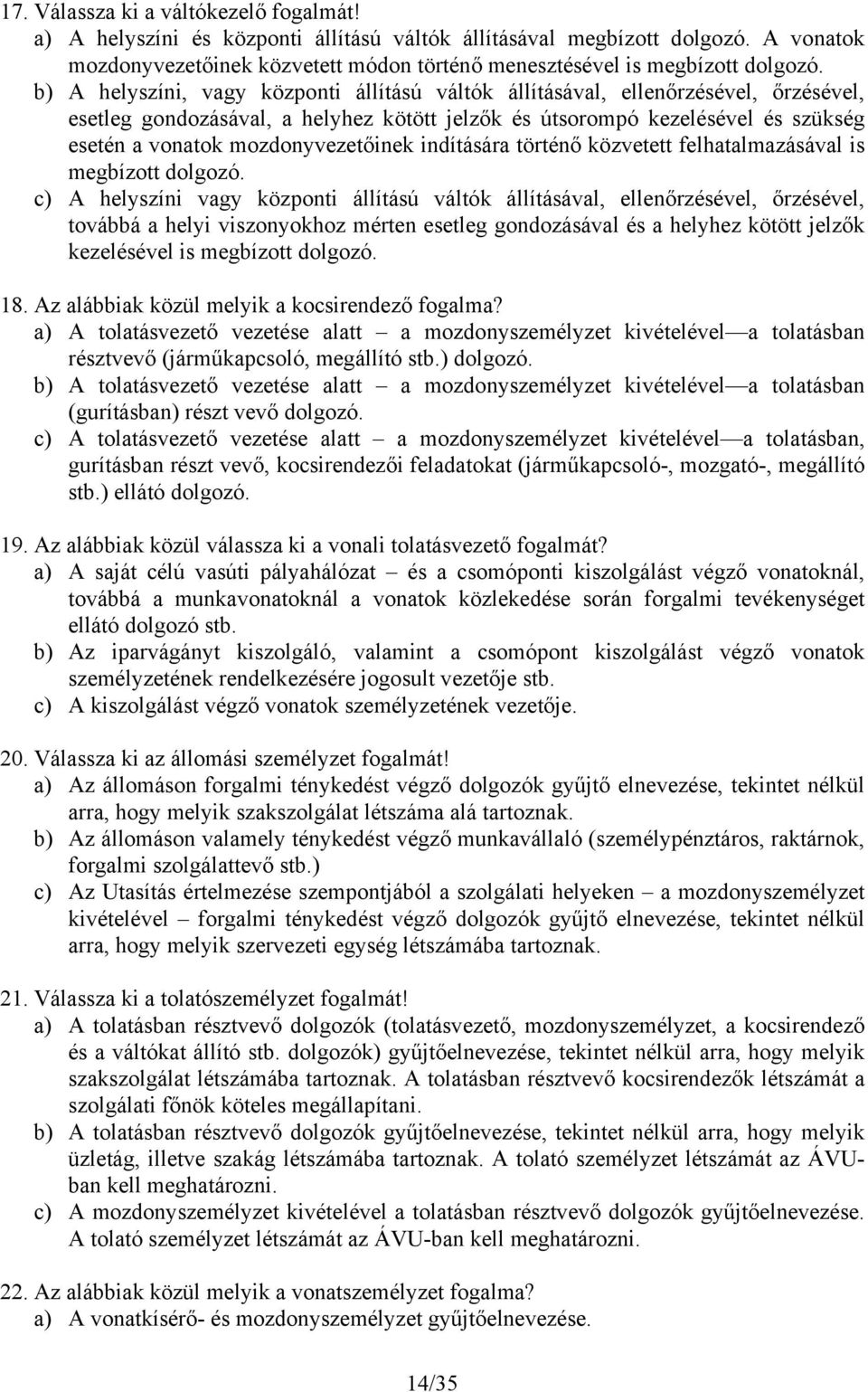 b) A helyszíni, vagy központi állítású váltók állításával, ellenőrzésével, őrzésével, esetleg gondozásával, a helyhez kötött jelzők és útsorompó kezelésével és szükség esetén a vonatok