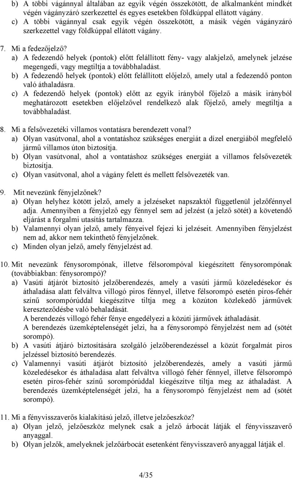 a) A fedezendő helyek (pontok) előtt felállított fény- vagy alakjelző, amelynek jelzése megengedi, vagy megtiltja a továbbhaladást.