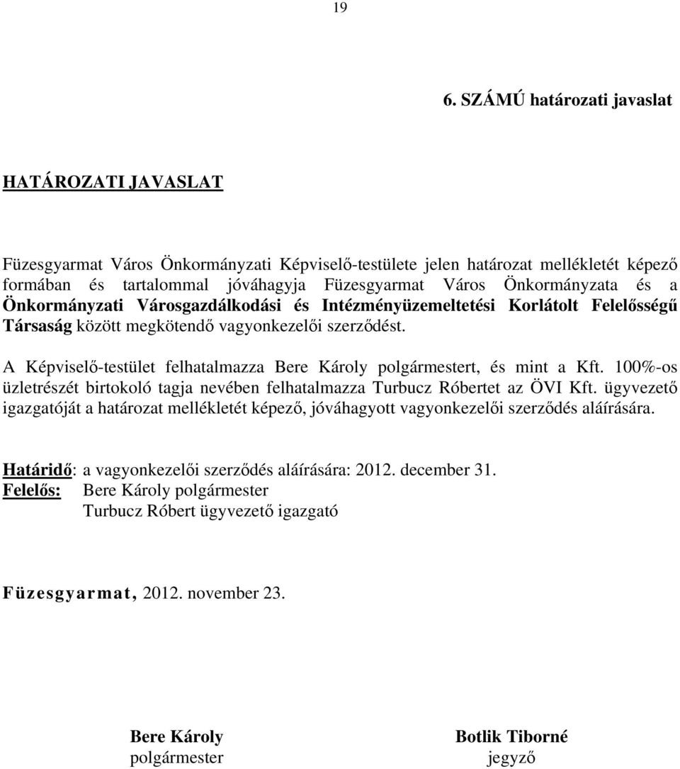 A Képviselő-testület felhatalmazza Bere Károly polgármestert, és mint a Kft. 100%-os üzletrészét birtokoló tagja nevében felhatalmazza Turbucz Róbertet az ÖVI Kft.