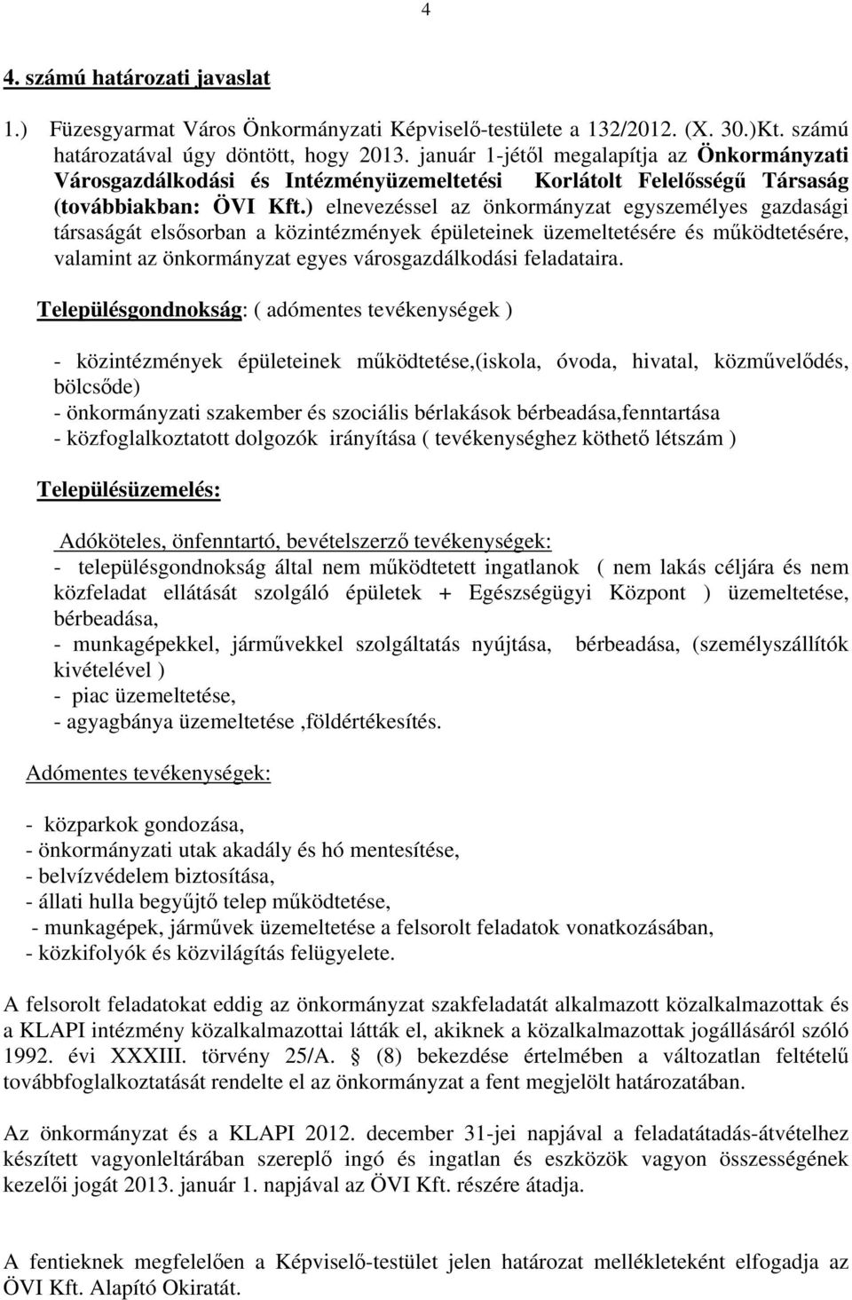 ) elnevezéssel az önkormányzat egyszemélyes gazdasági társaságát elsősorban a közintézmények épületeinek üzemeltetésére és működtetésére, valamint az önkormányzat egyes városgazdálkodási feladataira.