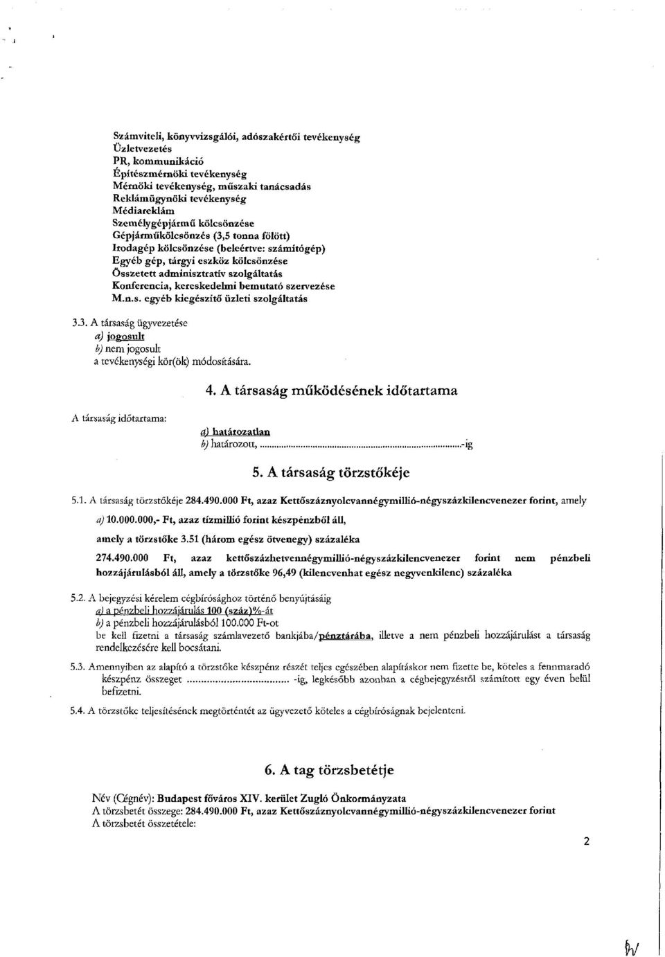 kereskedelmi bemutató szervezése M.n.s. egyéb kiegészítő üzleti szolgáltatás 3.3. A társaság ügyvezetése a) jogosult b) nem jogosult a tevékenységi kör(ök) módosítására. 4.