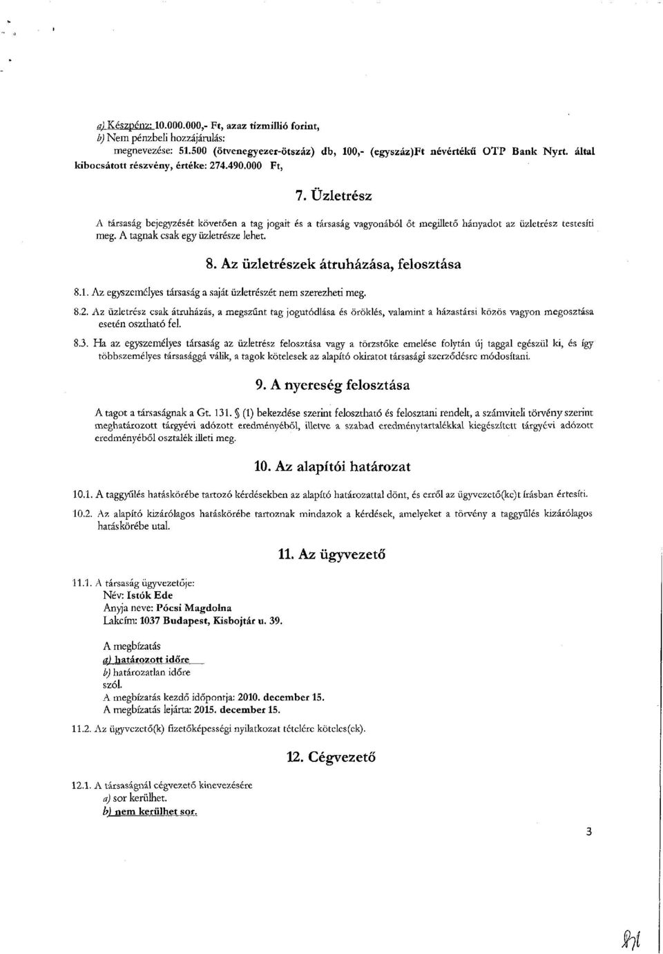 A tagnak csak egy üzletrésze lehet. 8. Az üzletrészek átruházása, felosztása 8.1. Az egyszemélyes társaság a saját üzletrészét nem szerezheti meg. 8.2.