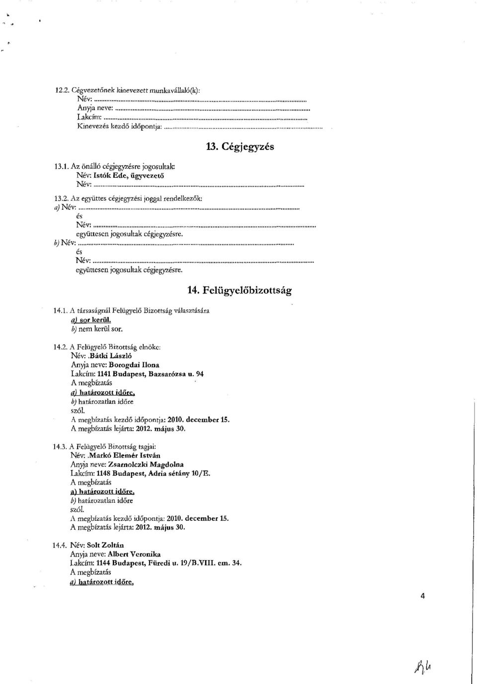 bátlá László Borogdai Ilona 1141 Budapest, Bazsarózsa u. 94 lejárta: 2012. május 30, 14.3. A Felügyelő Bizottság tagjai:.