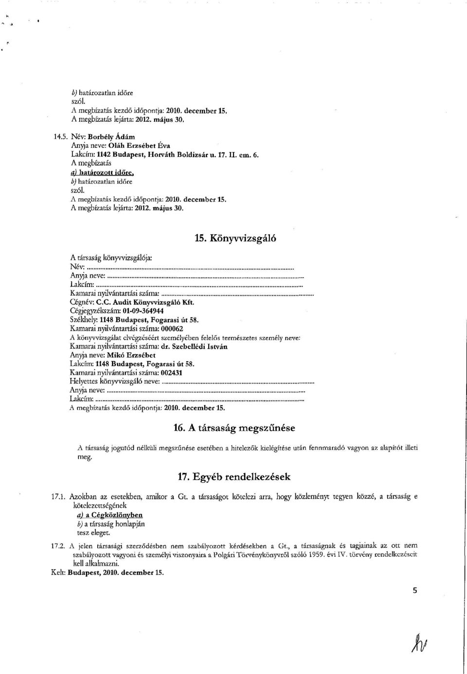 Kamarai nyilvántartási száma: 000062 A könyvvizsgálat elvégzéséért személyében felelős természetes személy neve: Kamarai nyilvántartási száma: dr.