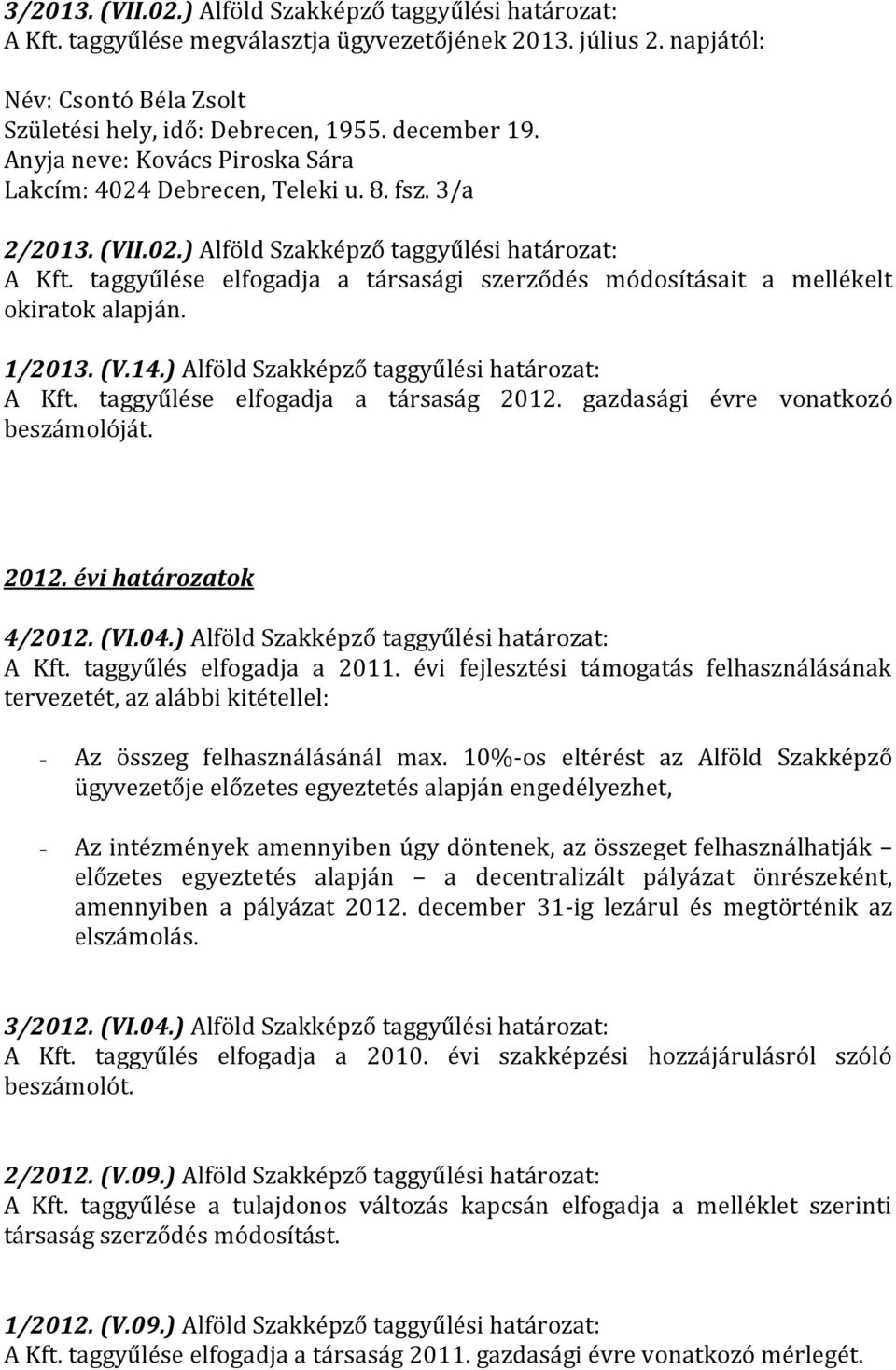 taggyűlése elfogadja a társasági szerződés módosításait a mellékelt okiratok alapján. 1/2013. (V.14.) Alföld Szakképző A Kft. taggyűlése elfogadja a társaság 2012.