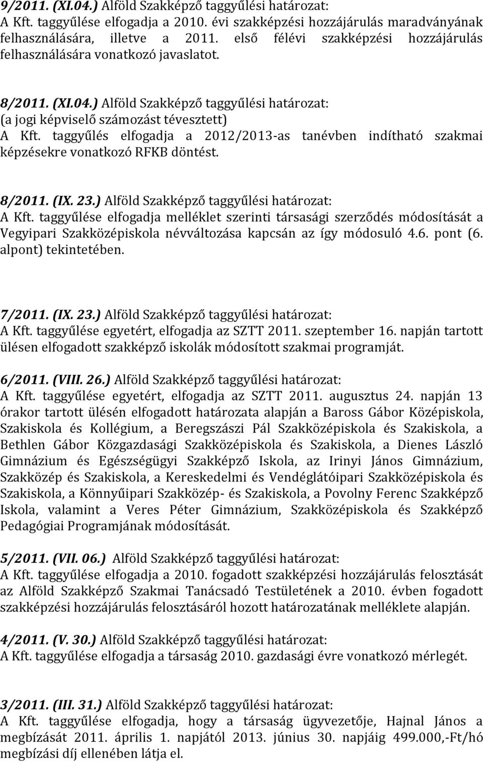 taggyűlés elfogadja a 2012/2013-as tanévben indítható szakmai képzésekre vonatkozó RFKB döntést. 8/2011. (IX. 23.) Alföld Szakképző A Kft.
